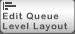 Button for editing the layout of a queue level